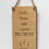 Laser engraved wood sign, featuring a pie and the text "Faith, Trust, and a good PIE CRUST"